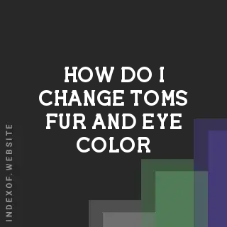 How do I change Tom’s fur and eye color? Banners