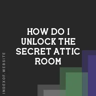 How do I unlock the “Secret Attic“ room? Banners